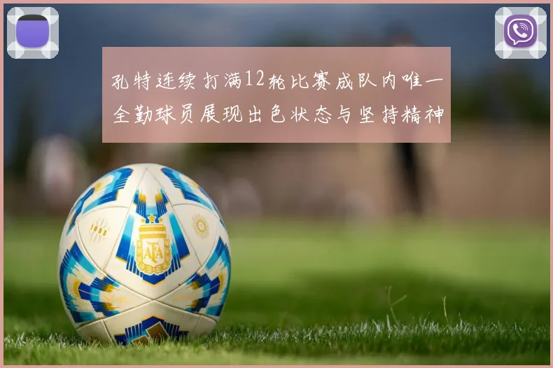 孔特连续打满12轮比赛成队内唯一全勤球员展现出色状态与坚持精神